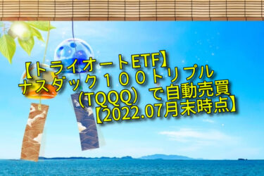 【トライオートETF】ナスダック１００トリプル（TQQQ）で自動売買【2022.07月末時点】
